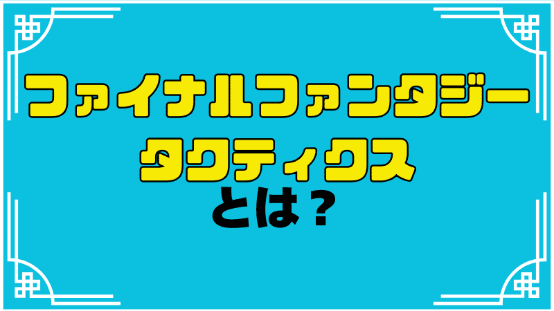 ファイナルファンタジー-タクティクスとは？