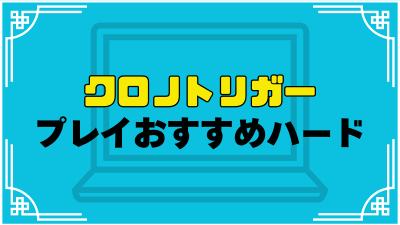 クロノトリガープレイおすすめハード