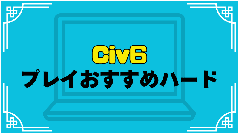 civ6プレイおすすめハード