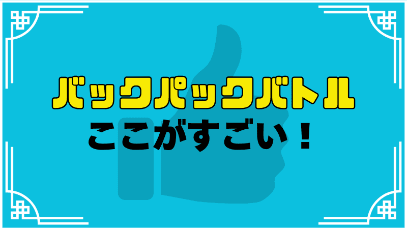 バックパックバトルここがすごい