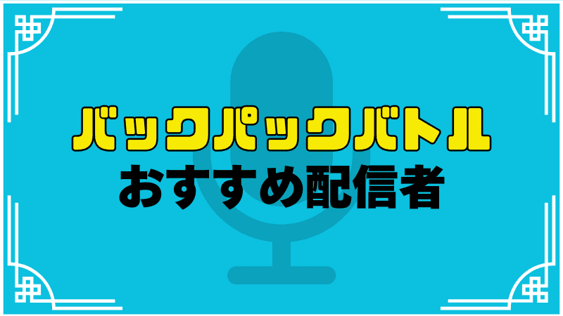 バックパックバトルおすすめ配信者