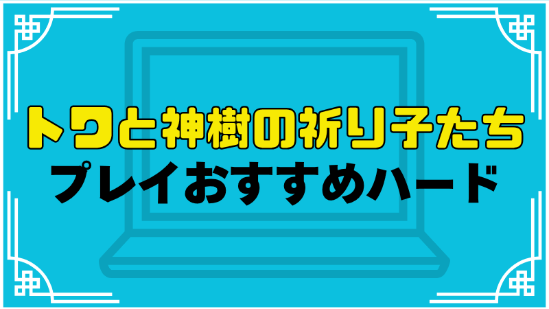 トワと神樹の祈り子たちプレイおすすめハード