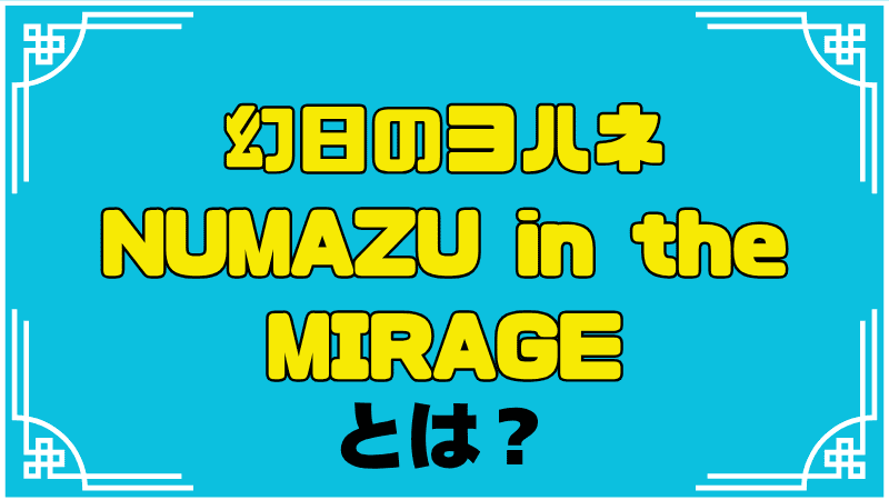 幻日のヨハネnumazu-in-the-mirageとは？
